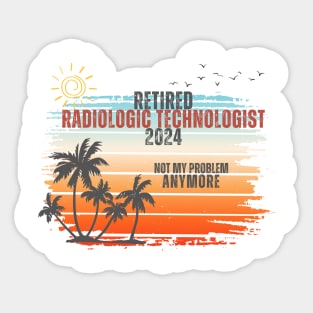 Vintage Retired 2024 Not My Problem Retirement For Radiologic Technologist Sticker